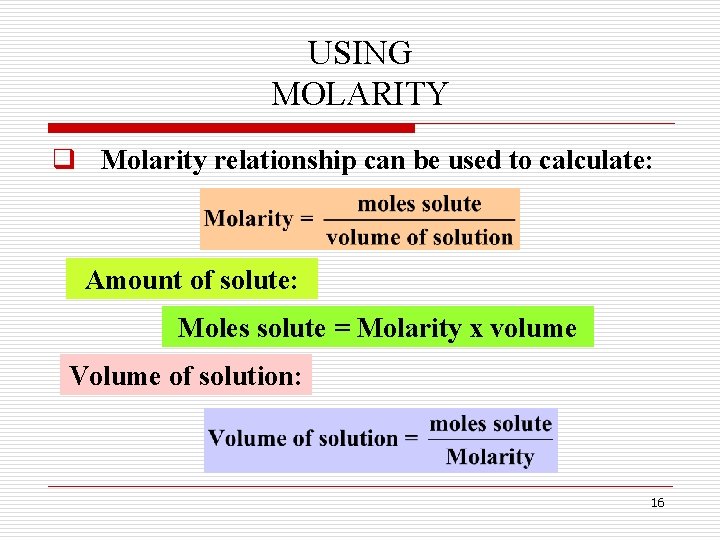 USING MOLARITY q Molarity relationship can be used to calculate: Amount of solute: Moles