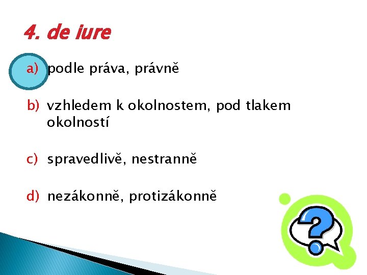 4. de iure a) podle práva, právně b) vzhledem k okolnostem, pod tlakem okolností