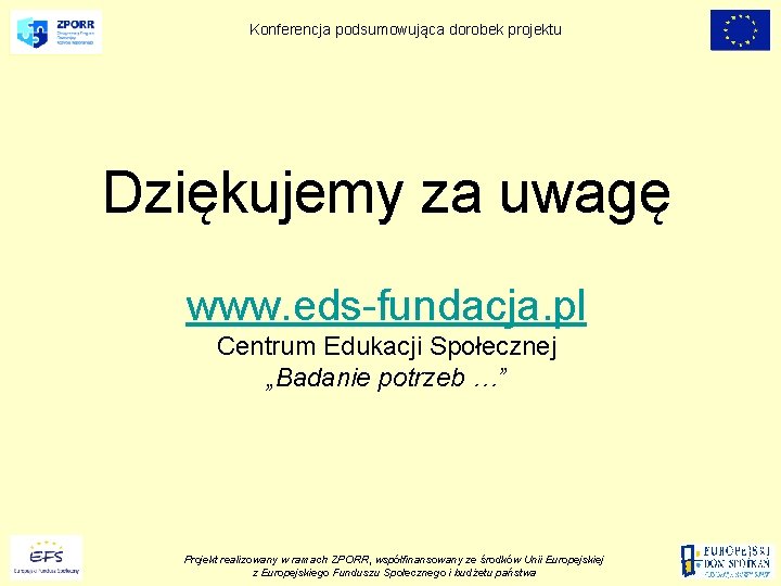Konferencja podsumowująca dorobek projektu Dziękujemy za uwagę www. eds-fundacja. pl Centrum Edukacji Społecznej „Badanie