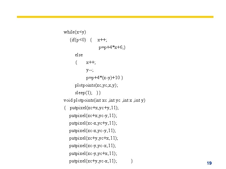 while(x<y) {if(p<0) { x++; p=p+4*x+6; } else { x++; y--; p=p+4*(x-y)+10 } plotpoints(xc, yc,