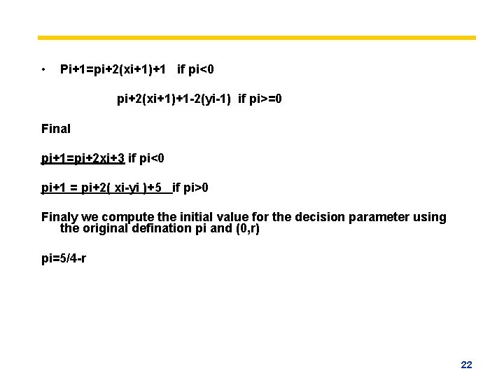  • Pi+1=pi+2(xi+1)+1 if pi<0 pi+2(xi+1)+1 -2(yi-1) if pi>=0 Final pi+1=pi+2 xi+3 if pi<0