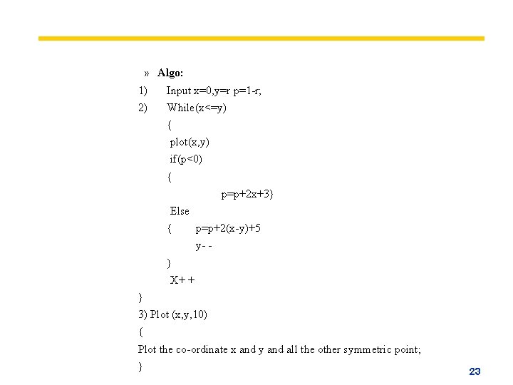 » Algo: 1) Input x=0, y=r p=1 -r; 2) While(x<=y) { plot(x, y) if(p<0)