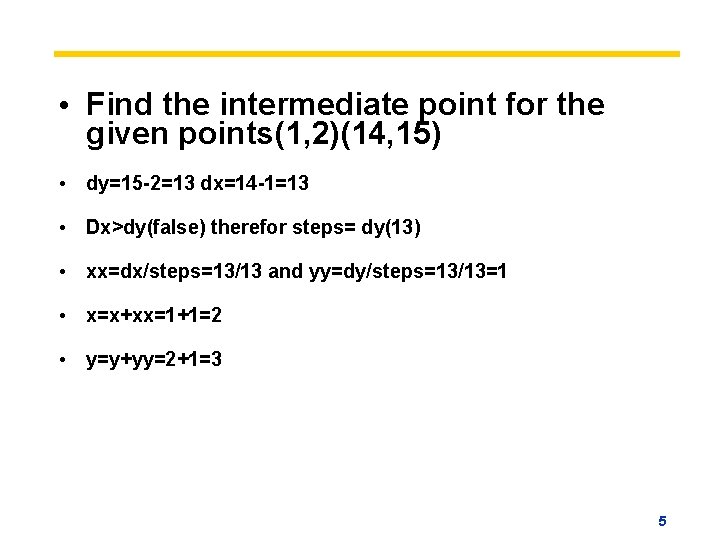  • Find the intermediate point for the given points(1, 2)(14, 15) • dy=15