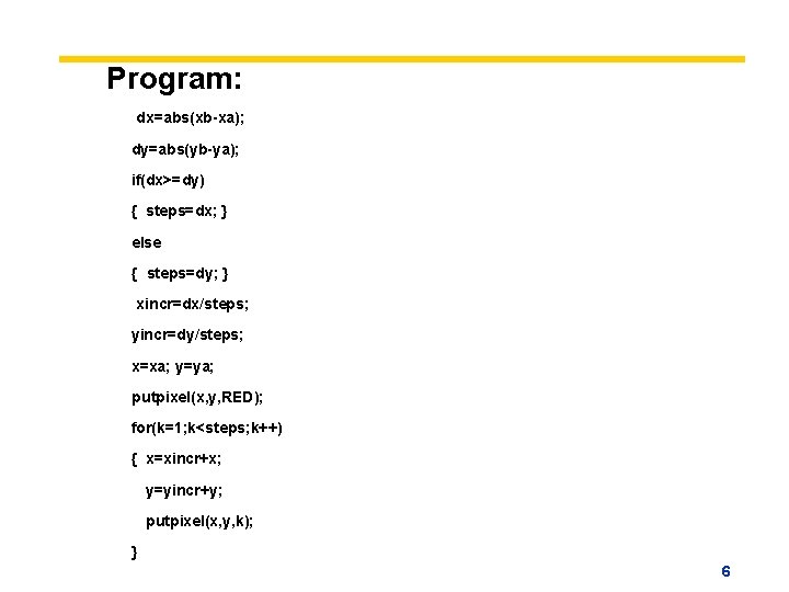 Program: dx=abs(xb-xa); dy=abs(yb-ya); if(dx>=dy) { steps=dx; } else { steps=dy; } xincr=dx/steps; yincr=dy/steps; x=xa;