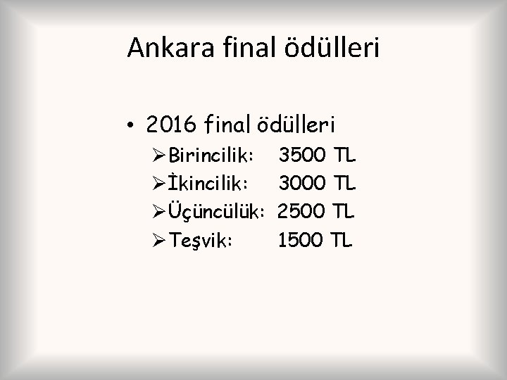 Ankara final ödülleri • 2016 final ödülleri ØBirincilik: Øİkincilik: ØÜçüncülük: ØTeşvik: 3500 TL 3000