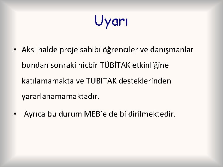 Uyarı • Aksi halde proje sahibi öğrenciler ve danışmanlar bundan sonraki hiçbir TÜBİTAK etkinliğine