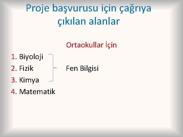 Proje başvurusu için çağrıya çıkılan alanlar Ortaokullar İçin 1. Biyoloji 2. Fizik 3. Kimya