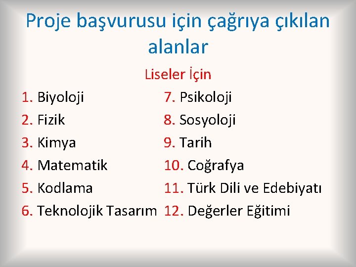 Proje başvurusu için çağrıya çıkılan alanlar Liseler İçin 1. Biyoloji 7. Psikoloji 2. Fizik