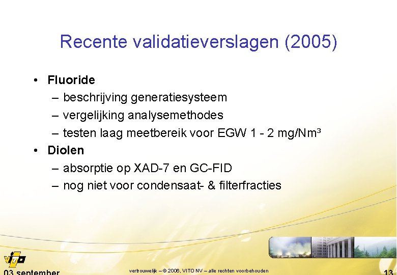 Recente validatieverslagen (2005) • Fluoride – beschrijving generatiesysteem – vergelijking analysemethodes – testen laag