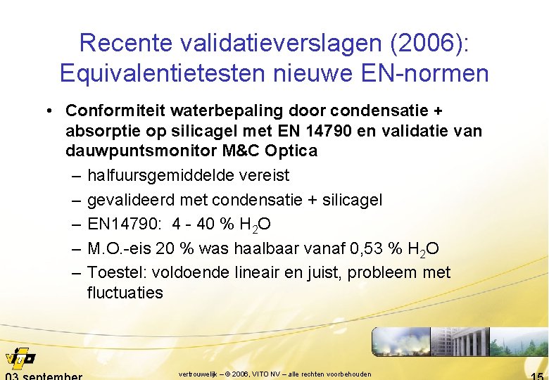 Recente validatieverslagen (2006): Equivalentietesten nieuwe EN-normen • Conformiteit waterbepaling door condensatie + absorptie op