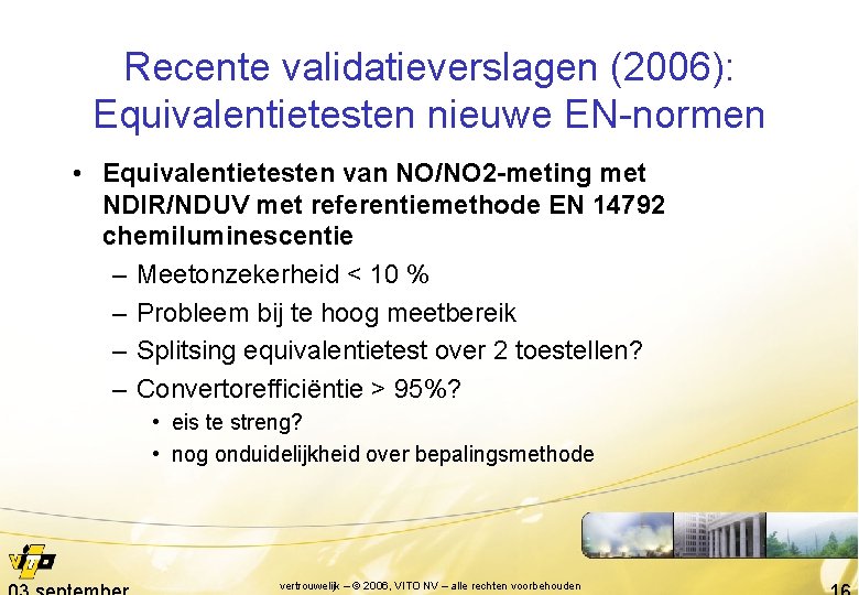 Recente validatieverslagen (2006): Equivalentietesten nieuwe EN-normen • Equivalentietesten van NO/NO 2 -meting met NDIR/NDUV