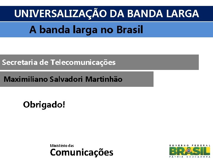 UNIVERSALIZAÇÃO DA BANDA LARGA A banda larga no Brasil Secretaria de Telecomunicações Maximiliano Salvadori