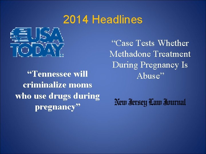 2014 Headlines “Tennessee will criminalize moms who use drugs during pregnancy” “Case Tests Whether