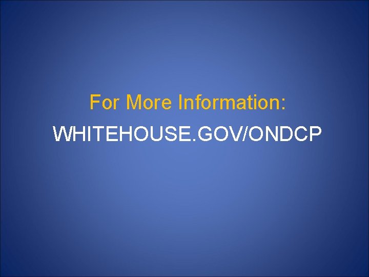 For More Information: WHITEHOUSE. GOV/ONDCP 