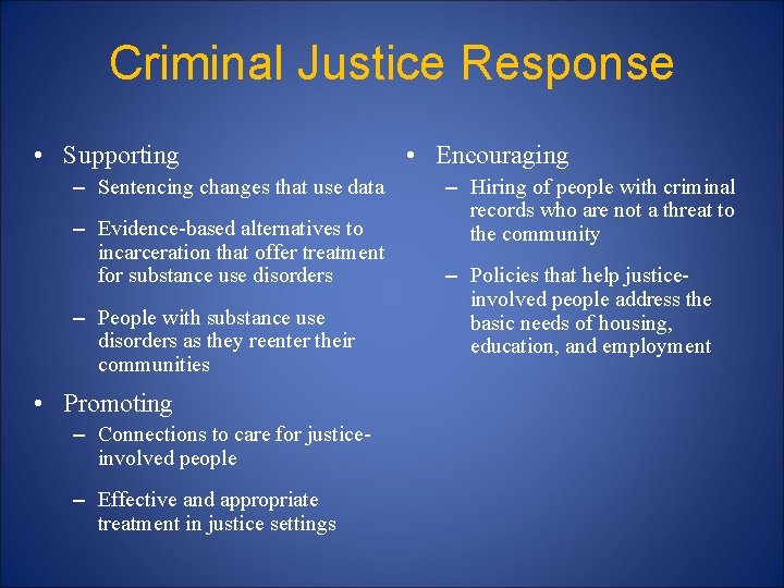 Criminal Justice Response • Supporting – Sentencing changes that use data – Evidence-based alternatives