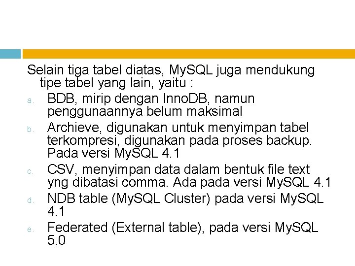 Selain tiga tabel diatas, My. SQL juga mendukung tipe tabel yang lain, yaitu :