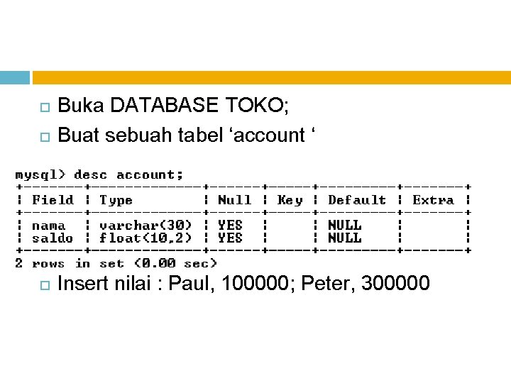  Buka DATABASE TOKO; Buat sebuah tabel ‘account ‘ Insert nilai : Paul, 100000;