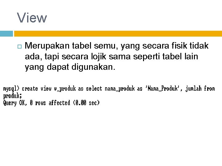 View Merupakan tabel semu, yang secara fisik tidak ada, tapi secara lojik sama seperti