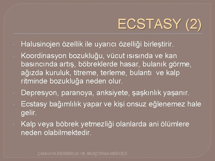 ECSTASY (2) Halusinojen özellik ile uyarıcı özelliği birleştirir. Koordinasyon bozukluğu, vücut ısısında ve kan