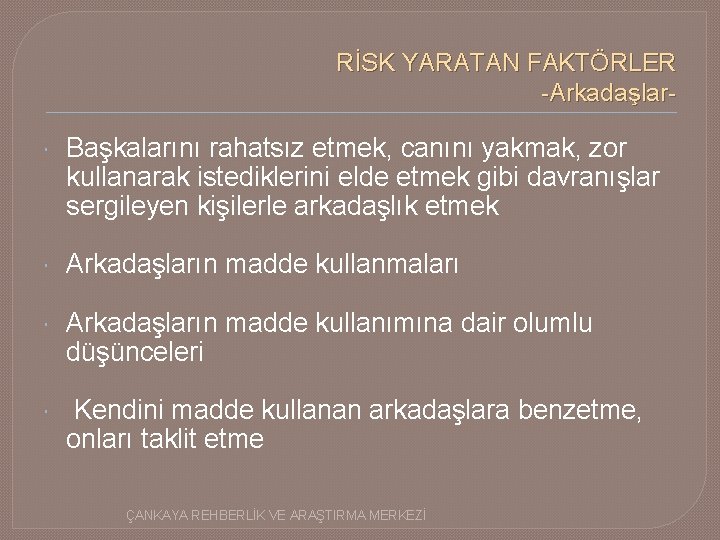 RİSK YARATAN FAKTÖRLER -Arkadaşlar Başkalarını rahatsız etmek, canını yakmak, zor kullanarak istediklerini elde etmek