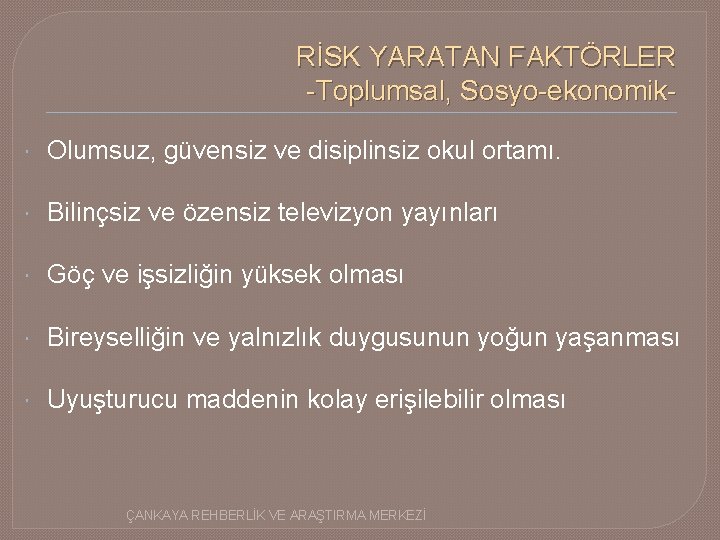 RİSK YARATAN FAKTÖRLER -Toplumsal, Sosyo-ekonomik Olumsuz, güvensiz ve disiplinsiz okul ortamı. Bilinçsiz ve özensiz