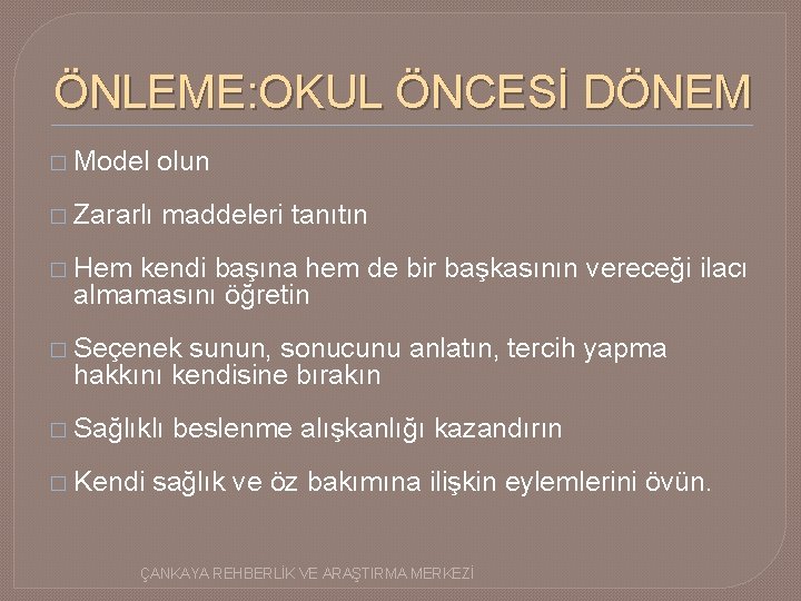 ÖNLEME: OKUL ÖNCESİ DÖNEM � Model olun � Zararlı maddeleri tanıtın � Hem kendi