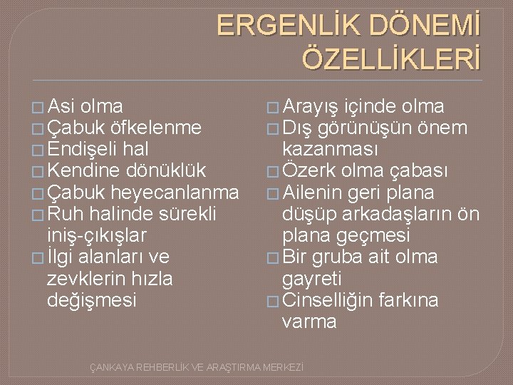 ERGENLİK DÖNEMİ ÖZELLİKLERİ � Asi olma � Çabuk öfkelenme � Endişeli hal � Kendine