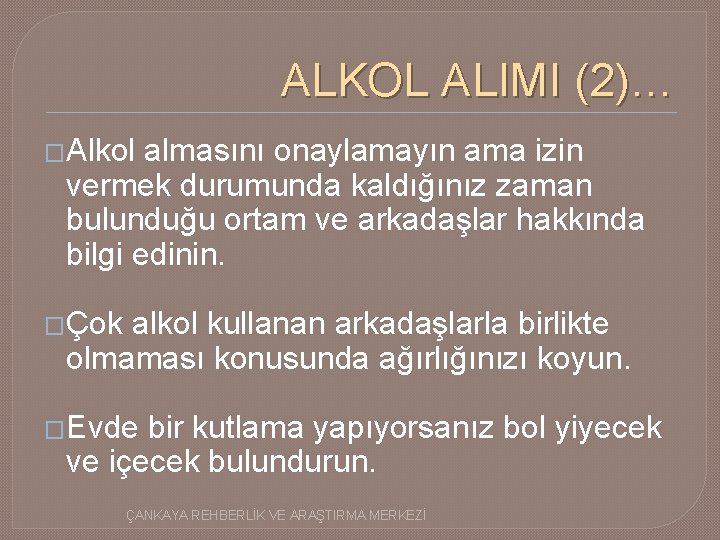 ALKOL ALIMI (2)… �Alkol almasını onaylamayın ama izin vermek durumunda kaldığınız zaman bulunduğu ortam