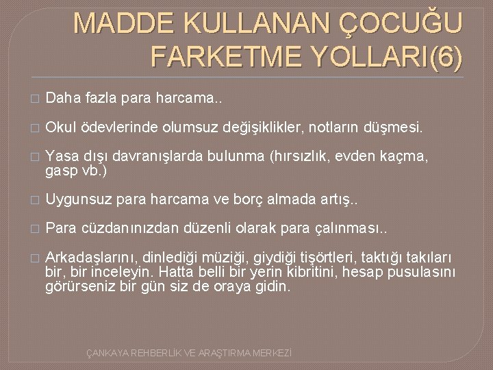 MADDE KULLANAN ÇOCUĞU FARKETME YOLLARI(6) � Daha fazla para harcama. . � Okul ödevlerinde