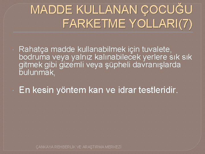 MADDE KULLANAN ÇOCUĞU FARKETME YOLLARI(7) Rahatça madde kullanabilmek için tuvalete, bodruma veya yalnız kalınabilecek