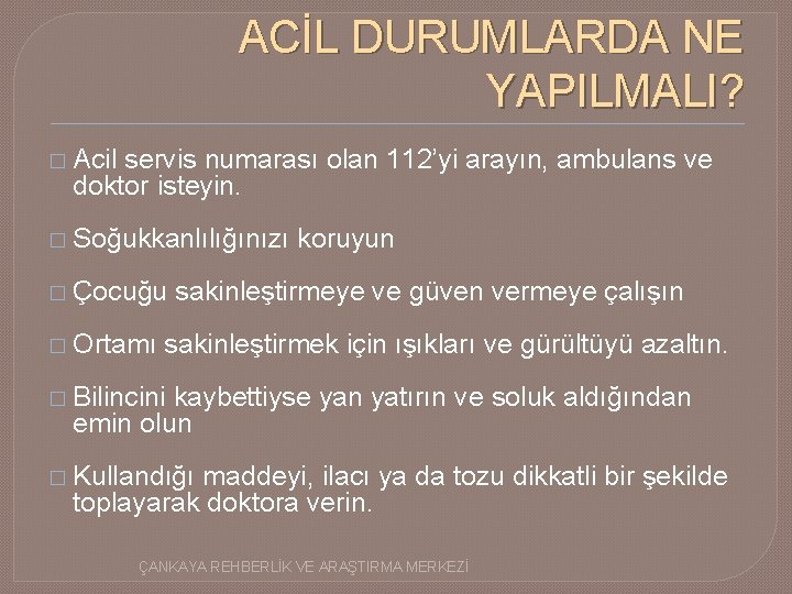 ACİL DURUMLARDA NE YAPILMALI? � Acil servis numarası olan 112’yi arayın, ambulans ve doktor