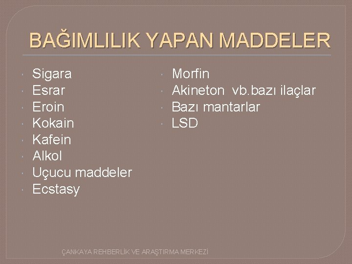 BAĞIMLILIK YAPAN MADDELER Sigara Esrar Eroin Kokain Kafein Alkol Uçucu maddeler Ecstasy Morfin Akineton