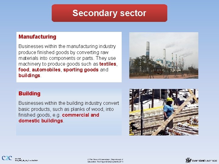 Secondary sector Manufacturing Businesses within the manufacturing industry produce finished goods by converting raw