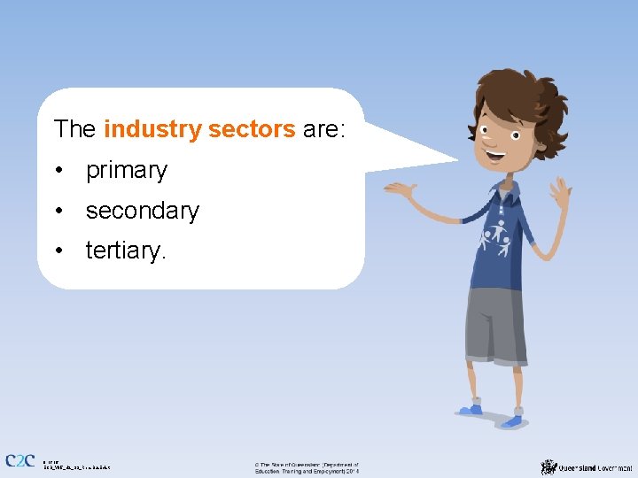 The industry sectors are: • primary • secondary • tertiary. 9 of 16 ECB_Y