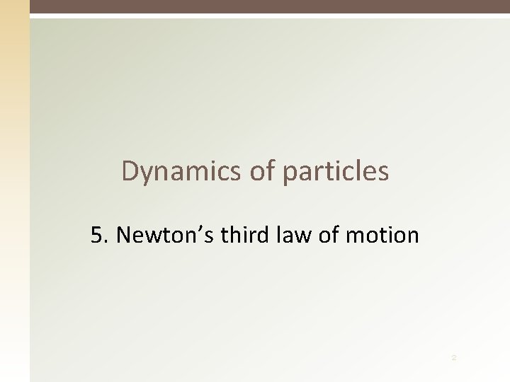 Dynamics of particles 5. Newton’s third law of motion 2 