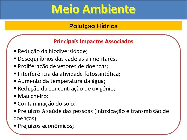 Meio Ambiente Poluição Hídrica Principais Impactos Associados § Redução da biodiversidade; § Desequilíbrios das