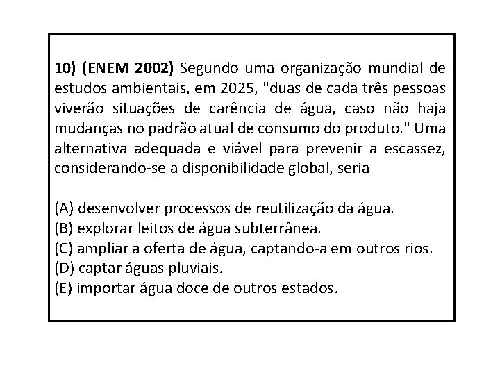 10) (ENEM 2002) Segundo uma organização mundial de estudos ambientais, em 2025, "duas de