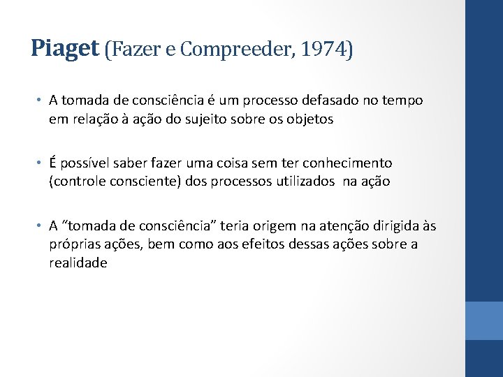 Piaget (Fazer e Compreeder, 1974) • A tomada de consciência é um processo defasado
