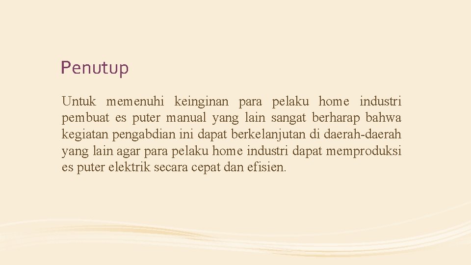 Penutup Untuk memenuhi keinginan para pelaku home industri pembuat es puter manual yang lain