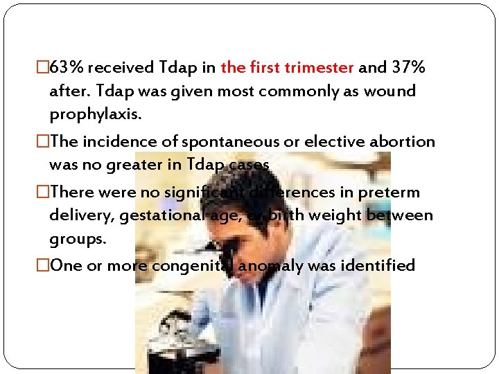 � 63% received Tdap in the first trimester and 37% after. Tdap was given
