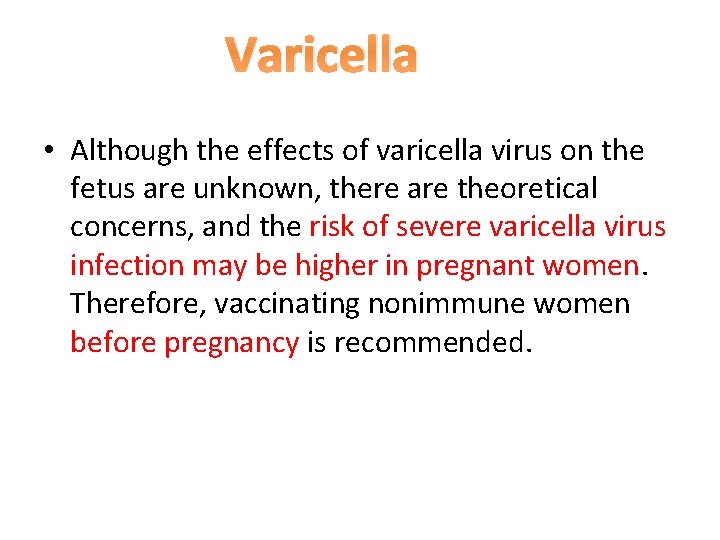 Varicella • Although the effects of varicella virus on the fetus are unknown, there