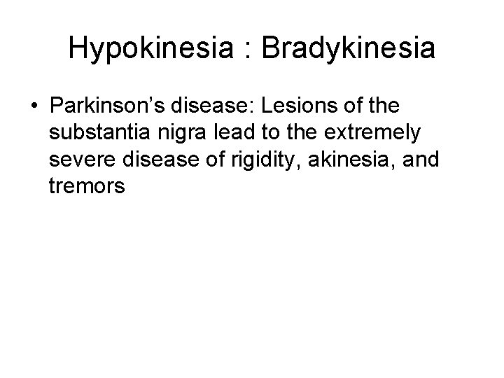 Hypokinesia : Bradykinesia • Parkinson’s disease: Lesions of the substantia nigra lead to the