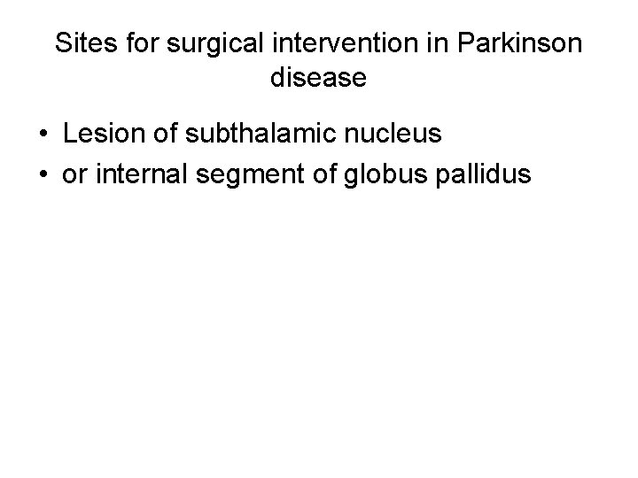 Sites for surgical intervention in Parkinson disease • Lesion of subthalamic nucleus • or