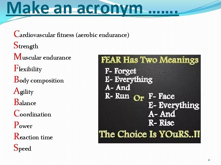 Make an acronym ……. Cardiovascular fitness (aerobic endurance) Strength Muscular endurance Flexibility Body composition Make an acronym ……. Cardiovascular fitness (aerobic endurance) Strength Muscular endurance Flexibility Body composition