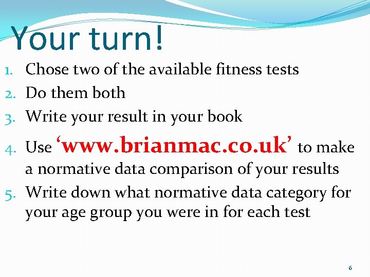 Your turn! 1. Chose two of the available fitness tests 2. Do them both Your turn! 1. Chose two of the available fitness tests 2. Do them both