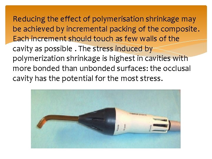 Reducing the effect of polymerisation shrinkage may be achieved by incremental packing of the