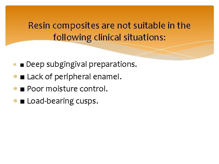 Resin composites are not suitable in the following clinical situations: ■ Deep subgingival preparations.