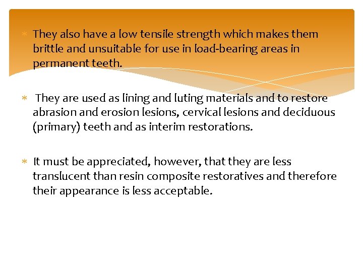  They also have a low tensile strength which makes them brittle and unsuitable