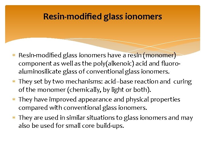 Resin-modiﬁed glass ionomers have a resin (monomer) component as well as the poly(alkenoic) acid