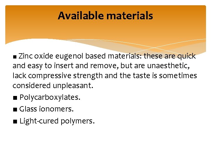 Available materials ■ Zinc oxide eugenol based materials: these are quick and easy to